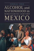 Alcohol and Nationhood in Nineteenth-Century Mexico | Deborah Toner | 