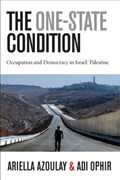 The One-State Condition | Ariella Azoulay ; Adi Ophir | 