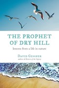 The Prophet of Dry Hill: Lessons from a Life in Nature | David Gessner | 
