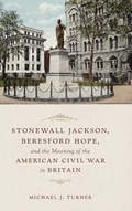 Stonewall Jackson, Beresford Hope, and the Meaning of the American Civil War in Britain | Michael Turner | 