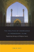 The Politics of Knowledge in Premodern Islam | Omid Safi | 