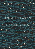Shantytown | Cesar Aira ; Chris Andrews | 