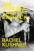 The Strange Case of Rachel K | Rachel Kushner | 