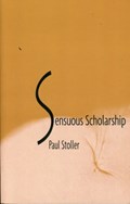 Sensuous Scholarship | Paul Stoller | 