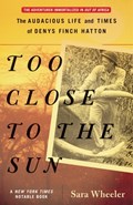 Too Close to the Sun: The Audacious Life and Times of Denys Finch Hatton | Sara Wheeler | 