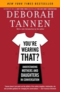 You're Wearing That?: Understanding Mothers and Daughters in Conversation | Deborah Tannen | 