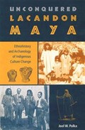 Unconquered Lacandon Maya | Joel W. Palka | 
