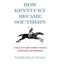 How Kentucky Became Southern | Maryjean Wall | 