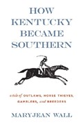 How Kentucky Became Southern | Maryjean Wall | 