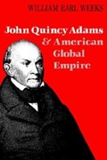 John Quincy Adams and American Global Empire | William Earl Weeks | 