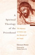 A Spiritual Theology of the Priesthood: The Mystery of Christ and the Mission of the Priest | Dermot Power | 