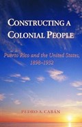 Constructing A Colonial People | Pedro A Caban | 