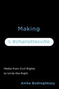 Making #Charlottesville: Media from Civil Rights to Unite the Right | Aniko Bodroghkozy | 