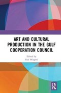 Art and Cultural Production in the Gulf Cooperation Council | Suzi Mirgani | 