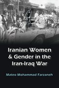 Iranian Women and Gender in the Iran-Iraq War | Mateo Mohammad Farzaneh | 