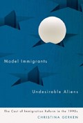 Model Immigrants and Undesirable Aliens | Christina Gerken | 