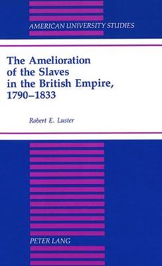 The Amelioration of the Slaves in the British Empire, 1790-1833