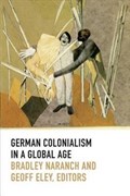 German Colonialism in a Global Age | Bradley Naranch ; Geoff Eley | 