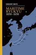 Maritime Ryukyu, 1050-1650 | Gregory Smits | 