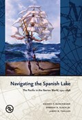 Navigating the Spanish Lake: The Pacific in the Iberian World, 1521-1898 | Rainer F. Buschmann | 