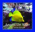 All About God`s Animals-Around the Water | Janyre Tromp | 