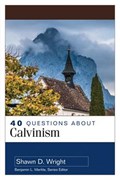40 Questions about Calvinism | Shawn Wright | 