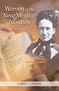 Women of the New Mexico Frontier | Cheryl J. Foote | 