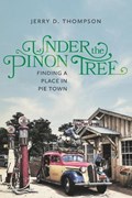 Under the Piñon Tree: Finding a Place in Pie Town | Jerry D. Thompson | 