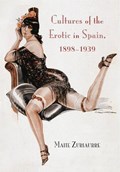 Cultures of the Erotic in Spain, 1898-1939 | Maite Zubiaurre | 
