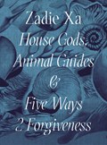 Zadie Xa: House Gods, Animals Guides and Five Ways 2 Forgiveness | Tarini Malik | 