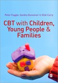 CBT with Children, Young People and Families | Peter Fuggle ; Sandra Dunsmuir ; Vicki Curry | 