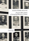 Anyone Who Utters a Consoling Word Is a Traitor | Alexander Kluge | 