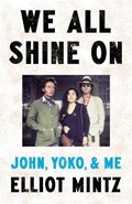 We All Shine On: John, Yoko, and Me | Elliot Mintz | 
