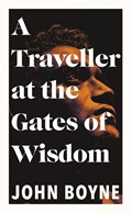A Traveller at the Gates of Wisdom | John Boyne | 