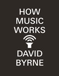 How Music Works | David Byrne | 