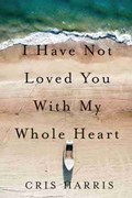 I Have Not Loved You With My Whole Heart | Cris Harris | 