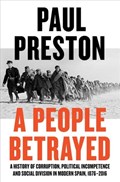 A People Betrayed - A History of Corruption, Political Incompetence and Social Division in Modern Spain | Paul Preston | 