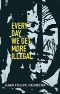 Every Day We Get More Illegal | Juan Felipe Herrera | 