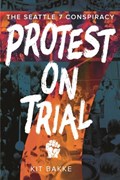 Protest on Trial: The Seattle 7 Conspiracy | Kit Bakke | 