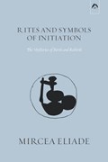 Rites and Symbols of Initiation | Mircea Eliade | 