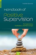 Handbook of Positive Supervision for Supervisors, Facilitators, and Peer Groups | Fredrike Bannink | 