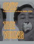 Only the Young: Experimental Art in Korea, 1960s–1970s | Kyung An ; Kang Soojung | 