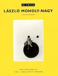 In Focus: Lazslo Moholy-Nagy | NAEF, Weston& HAGAN, Charles& Thomas Barrow, Jeannine Fiedler, Leland Rice, Hattula Moholy-Nagy, and Katherine Ware. | 