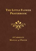 The Little Flower Prayerbook: A Carmelite Manual of Prayer | Columba Downey | 