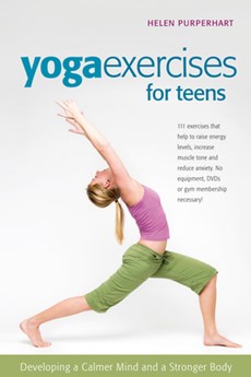 Yoga Exercises for Teens: Developing a Calmer Mind and a Stronger Body