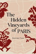 The Hidden Vineyards of Paris | Geoffrey Finch | 