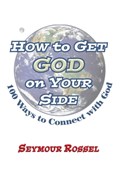 How to Get God on Your Side: 100 Ways to Connect with God | Seymour Rossel | 