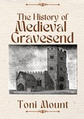The History of Medieval Gravesend | Toni Mount | 