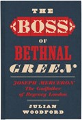 The Boss of Bethnal Green, Joseph Merceron the Godfather of Regency London | Julian Woodford | 