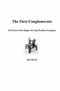 The First Conglomerate 145 Years of the Singer Sewing Machine Company | Don Bissell | 